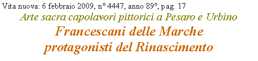 Casella di testo: Vita nuova: 6 febbraio 2009, n 4447, anno 89, pag. 17 Arte sacra capolavori pittorici a Pesaro e UrbinoFrancescani delle Marche 
protagonisti del Rinascimento